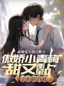 傲娇小青梅甜又黏，又在偷看我了小说全本下载-傲娇小青梅甜又黏，又在偷看我了txt免费下载