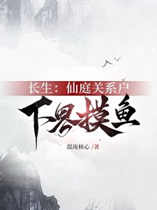 长生：仙庭关系户下界摸鱼小说全本下载-长生：仙庭关系户下界摸鱼txt免费下载
